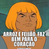 ARROZ E FEIJÃO, FAZ BEM PARA O CORAÇÃO
