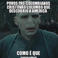 POVOS PRÉ-COLOMBIANOS CRISTÓVÃO COLOMBO QUE DESCOBRIU A AMÉRICA COMO É QUE
