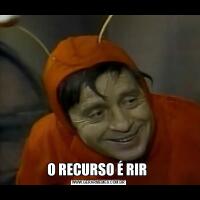 O RECURSO É RIR 