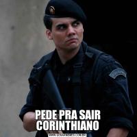 PEDE PRA SAIR CORINTHIANO