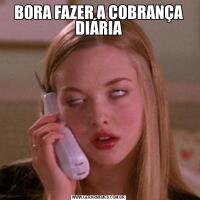 BORA FAZER A COBRANÇA DIÁRIA