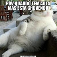 POV:QUANDO TEM AULA MAS ESTA CHOVENDO