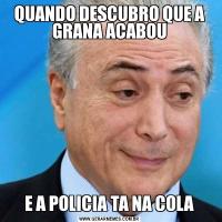QUANDO DESCUBRO QUE A GRANA ACABOUE A POLICIA TA NA COLA