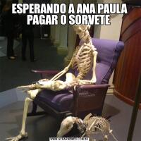 ESPERANDO A ANA PAULA PAGAR O SORVETE 