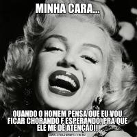 MINHA CARA...QUANDO O HOMEM PENSA QUE EU VOU FICAR CHORANDO E ESPERANDO, PRA QUE ELE ME DÊ ATENÇÃO!!