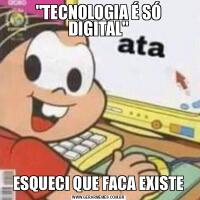 &QUOT;TECNOLOGIA É SÓ DIGITAL&QUOT;ESQUECI QUE FACA EXISTE