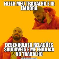 FAZER MEU TRABALHO E IR EMBORADESENVOLVER RELAÇÕES SAUDÁVEIS E ME ENGAJAR NO TRABALHO