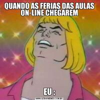 QUANDO AS FERIAS DAS AULAS ON-LINE CHEGAREMEU :