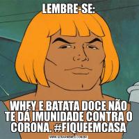 LEMBRE-SE:WHEY E BATATA DOCE NÃO TE DÁ IMUNIDADE CONTRA O CORONA. #FIQUEEMCASA