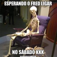 ESPERANDO O FRED LIGARNO SÁBADO KKK
