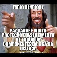 FABIO HENRIQUEPAZ SAÚDE E MUITA PROTEÇÃO É  O SENTIMENTO DE TODOS OS COMPONENTES DA LIGA DA JUSTIÇA 