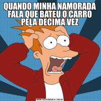 QUANDO MINHA NAMORADA FALA QUE BATEU O CARRO PELA DECIMA VEZ