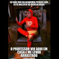 SÓ NÃO VOU NA ACADEMIA PORQUE NÃO ESTÁ INCLUSO NA MENSALIDADEO PROFESSOR VIR AQUI EM CASA E ME LEVAR ARRASTADO