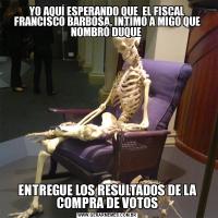 YO AQUÍ ESPERANDO QUE  EL FISCAL FRANCISCO BARBOSA, INTIMO A MIGO QUE NOMBRÓ DUQUE ENTREGUE LOS RESULTADOS DE LA COMPRA DE VOTOS