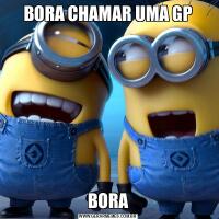 BORA CHAMAR UMA GPBORA