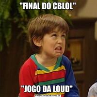 &QUOT;FINAL DO CBLOL&QUOT;&QUOT;JOGO DA LOUD&QUOT; 