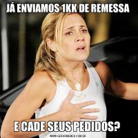 JÁ ENVIAMOS 1KK DE REMESSAE CADE SEUS PEDIDOS? 