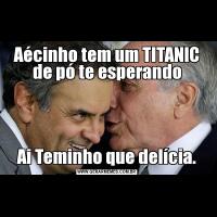 Aécinho tem um TITANIC de pó te esperandoAi Teminho que delícia.