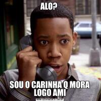 ALO? SOU O CARINHA Q MORA LOGO AMI