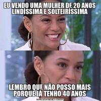 EU VENDO UMA MULHER DE 20 ANOS LINDÍSSIMA E SOLTEIRÍSSIMALEMBRO QUE NÃO POSSO MAIS PORQUE JÁ TENHO 40 ANOS