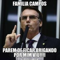 FAMILIA CAMPOSPAREM DE FICAR BRIGANDO POR MIM VIU!!!!