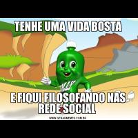 TENHE UMA VIDA BOSTAE FIQUI FILOSOFANDO NAS REDE SOCIAL 