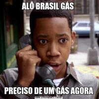 ALÔ BRASIL GÁS 

PRECISO DE UM GÁS AGORA