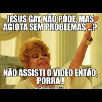JESUS GAY NÃO PODE, MAS AGIOTA SEM PROBLEMAS ...?NÃO ASSISTI O VIDEO ENTÃO, PORRA !