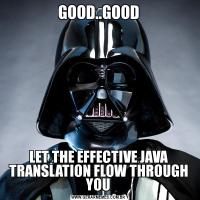 GOOD..GOODLET THE EFFECTIVE JAVA TRANSLATION FLOW THROUGH YOU