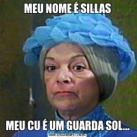 MEU NOME É SILLASMEU CU É UM GUARDA SOL...