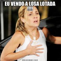 EU VENDO A LOSA LOTADA !!!!