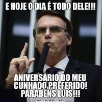 E HOJE O DIA É TODO DELE!!!ANIVERSÁRIO DO MEU CUNHADO PREFERIDO! PARABÉNS LUIS!!!