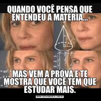QUANDO VOCÊ PENSA QUE ENTENDEU A MATÉRIA...MAS VEM A PROVA E TE MOSTRA QUE VOCÊ TEM QUE ESTUDAR MAIS.