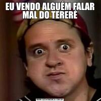 EU VENDO ALGUÉM FALAR MAL DO TERERÉ