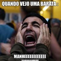 QUANDO VEJO UMA BARATA :MANHEEEEEEEEEEEE