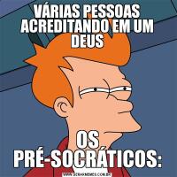 VÁRIAS PESSOAS ACREDITANDO EM UM DEUSOS PRÉ-SOCRÁTICOS:
