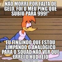 NÃO MORRI POR FALTA DE GELO, FOI O MEU PING QUE SUBIU PARA 999!&QUOT;EU FINGINDO QUE ESTOU LIMPANDO O ANALÓGICO PARA O SQUAD NÃO VER QUE ERREI O HUD FEIO