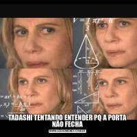 TADASHI TENTANDO ENTENDER PQ A PORTA NÃO FECHA