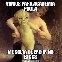 VAMOS PARA ACADEMIA PAULAME SOLTA QUERO IR NO BIGGS