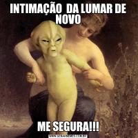 INTIMAÇÃO  DA LUMAR DE NOVOME SEGURA!!!