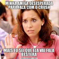 MINHA AMIGA DESESPERADA PARA FALA COM O CRUSHMAIS EU SEI QUE ELA VAI FALA BESTERA