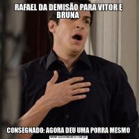 RAFAEL DA DEMISÃO PARA VITOR E BRUNA CONSEGNADO: AGORA DEU UMA PORRA MESMO