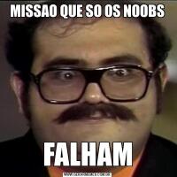 MISSAO QUE SO OS NOOBSFALHAM