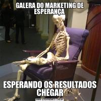 GALERA DO MARKETING DE ESPERANÇA ESPERANDO OS RESULTADOS CHEGAR
