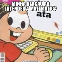 MINHA REAÇÃO AO ENTENDER A MATEMATICA