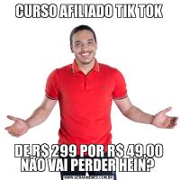 CURSO AFILIADO TIK TOKDE R$ 299 POR R$ 49,00 NÃO VAI PERDER HEIN? 