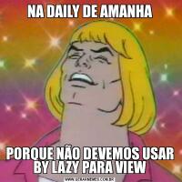 NA DAILY DE AMANHAPORQUE NÃO DEVEMOS USAR BY LAZY PARA VIEW