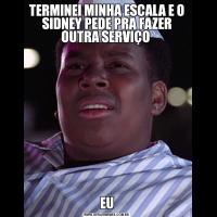 TERMINEI MINHA ESCALA E O SIDNEY PEDE PRA FAZER OUTRA SERVIÇO EU