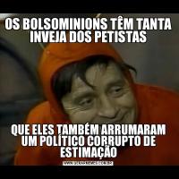 OS BOLSOMINIONS TÊM TANTA INVEJA DOS PETISTASQUE ELES TAMBÉM ARRUMARAM UM POLÍTICO CORRUPTO DE ESTIMAÇÃO
