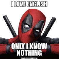 I LOVE ENGLISHONLY I KNOW NOTHING